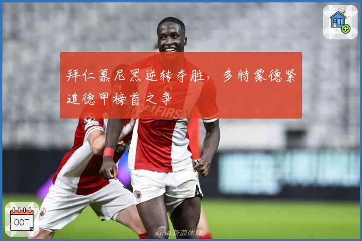 拜仁慕尼黑逆转夺胜，多特蒙德紧追德甲榜首之争